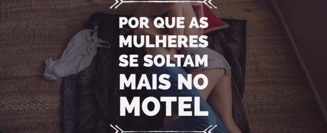 Por que as mulheres se soltam mais no Motel